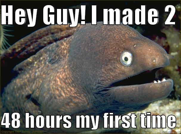 HEY GUY! I MADE 2   48 HOURS MY FIRST TIME Bad Joke Eel