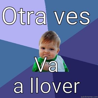 OTRA VES  VA A LLOVER Success Kid