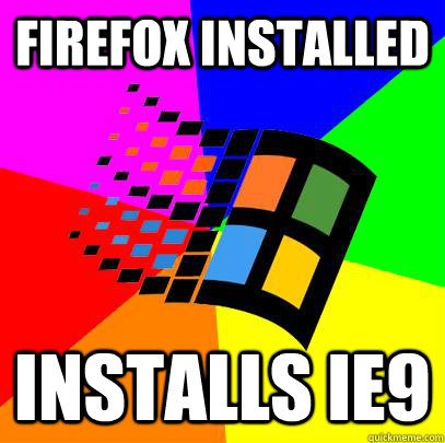 Firefox installed Installs IE9 - Firefox installed Installs IE9  Scumbag windows