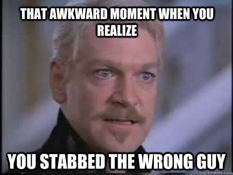 That awkward moment when you realize you stabbed the wrong guy - That awkward moment when you realize you stabbed the wrong guy  Hamlet