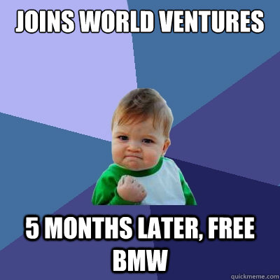 Joins world ventures  5 months later, free bmw - Joins world ventures  5 months later, free bmw  Success Kid