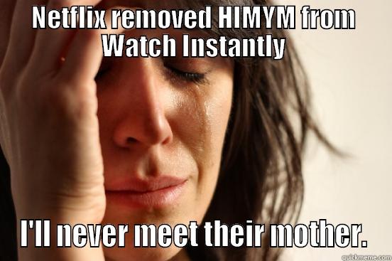 NETFLIX REMOVED HIMYM FROM WATCH INSTANTLY I'LL NEVER MEET THEIR MOTHER. First World Problems