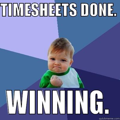 TIMESHEETS DONE.  WINNING. Success Kid