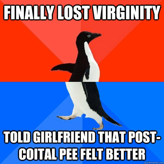 Finally lost virginity Told girlfriend that post-coital pee felt better  Socially Awesome Awkward Penguin