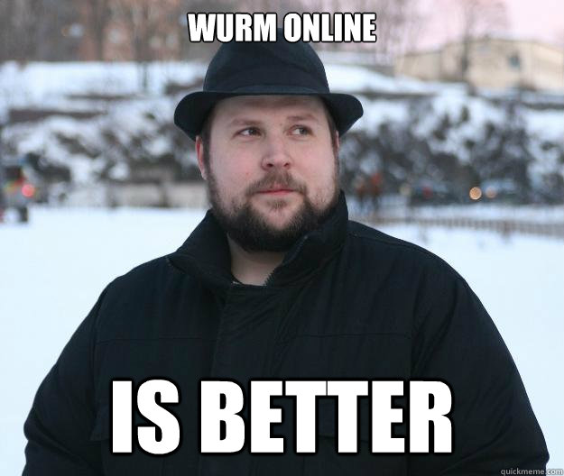 Wurm Online is better - Wurm Online is better  Advice Notch