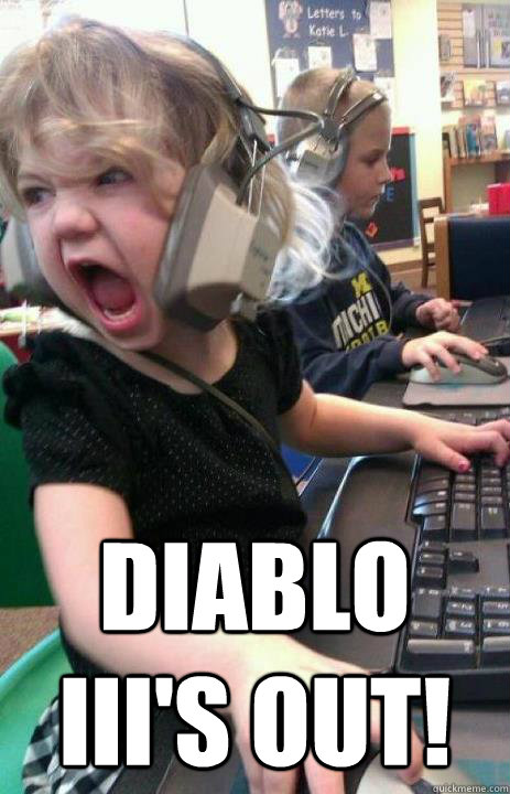  DIABLO III's out! -  DIABLO III's out!  CPUbabyGirl