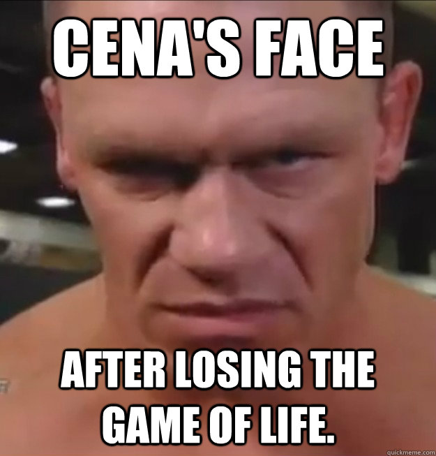 Cena's face after losing the game of life.  