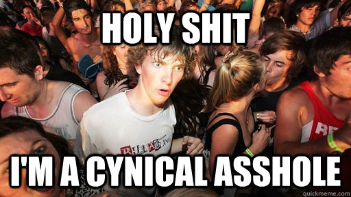 Holy shit i'm a cynical asshole  Sudden Clarity Clarence