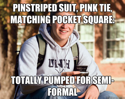 pinstriped suit, pink tie, matching pocket square: totally pumped for semi-formal  College Freshman