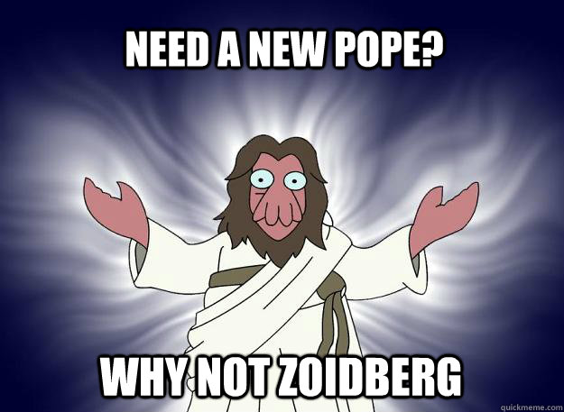Need a new pope? Why not zoidberg  