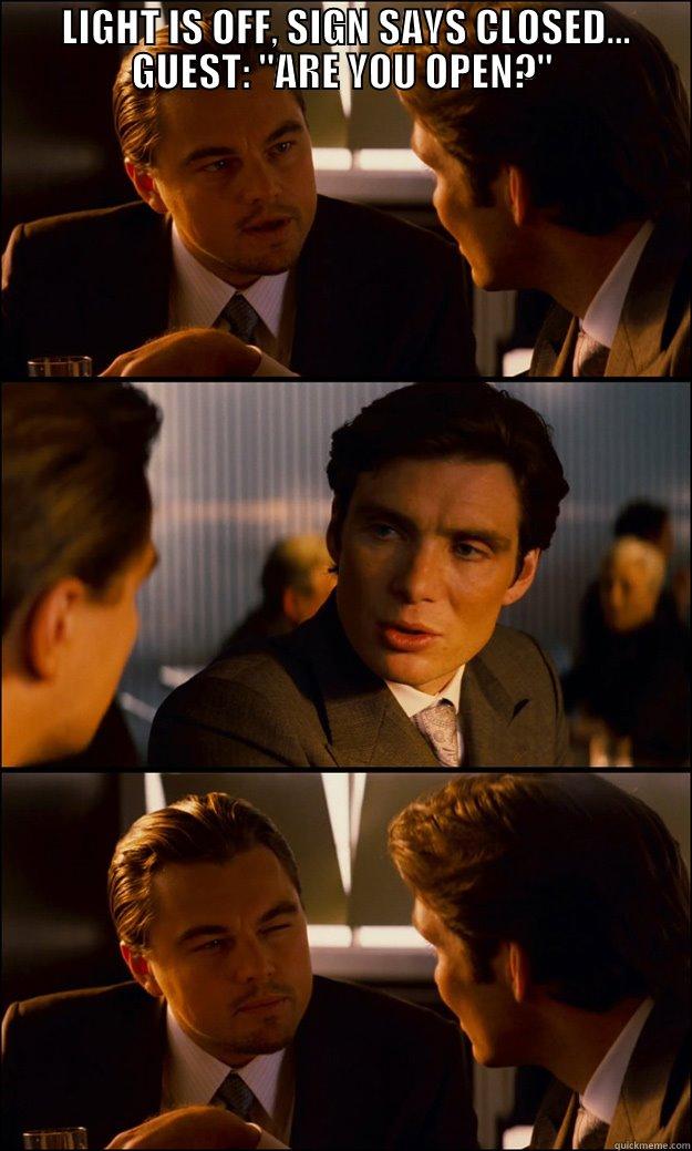  LIGHT IS OFF, SIGN SAYS CLOSED... GUEST: 