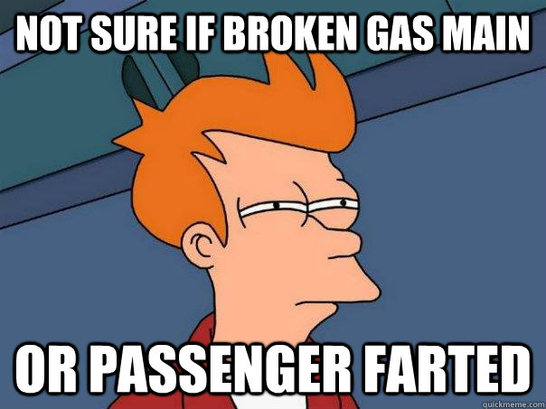 Not sure if broken gas main Or passenger farted  Futurama Fry