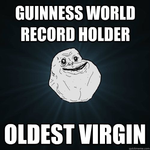Guinness world record holder oldest virgin - Guinness world record holder oldest virgin  Forever Alone