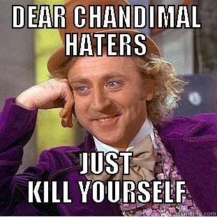 DEAR CHANDIMAL HATERS JUST KILL YOURSELF Condescending Wonka