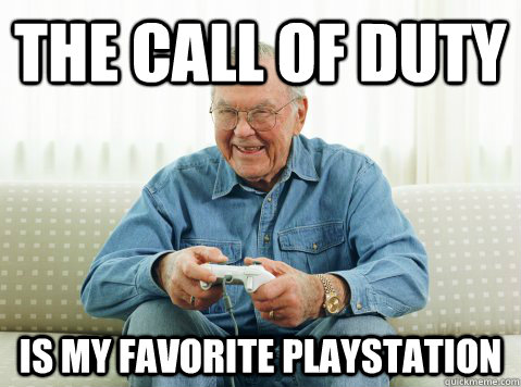 The call of duty is my favorite playstation  Hip Grandpa
