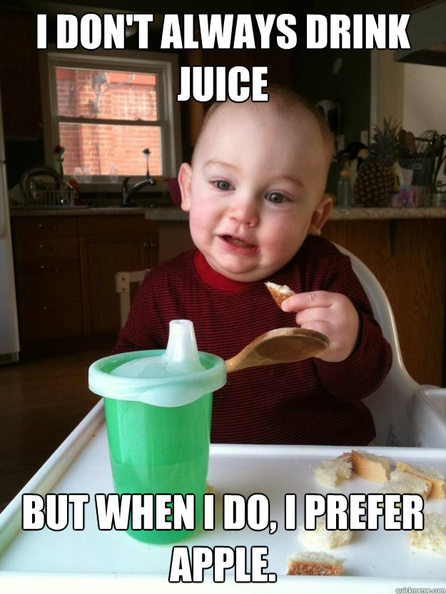 I don't always drink juice But when I do, I prefer apple.  