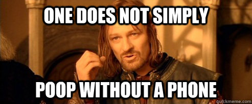 One does not simply Poop Without a Phone  One Does Not Simply