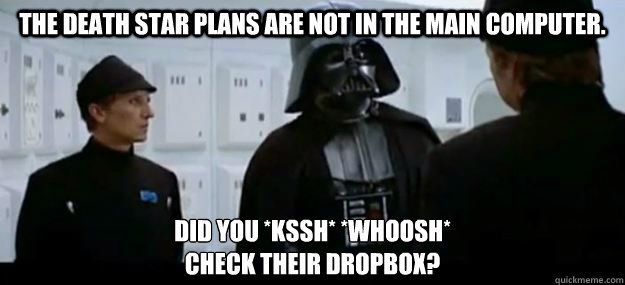 The Death Star Plans are not in the Main Computer. Did you *kssh* *whoosh*
Check their DropBox? - The Death Star Plans are not in the Main Computer. Did you *kssh* *whoosh*
Check their DropBox?  Stars Wars in the Cloud