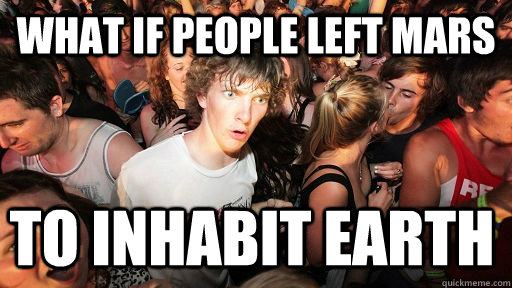 what if people left mars to inhabit earth  Sudden Clarity Clarence
