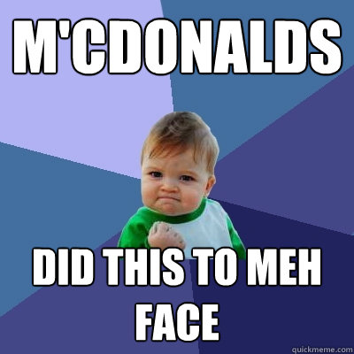 m'cdonalds did this to meh face
 - m'cdonalds did this to meh face
  Success Kid