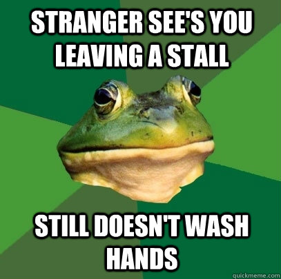 Stranger See's you leaving a stall still doesn't wash hands  Foul Bachelor Frog