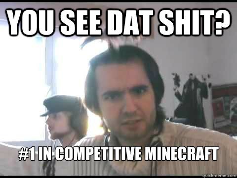 You see dat shit? #1 in competitive minecraft  