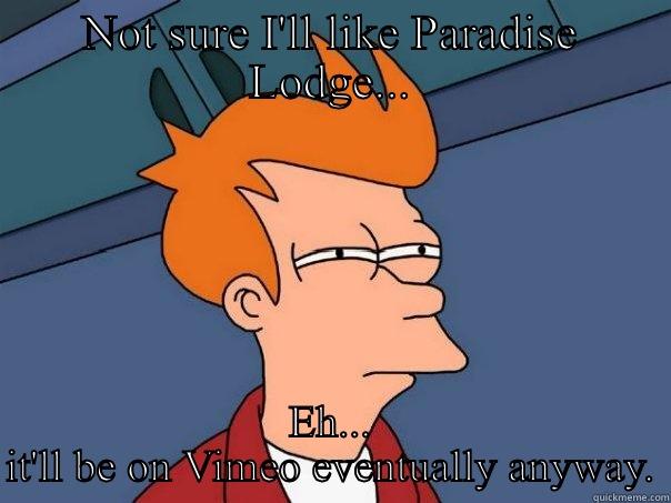 NOT SURE I'LL LIKE PARADISE LODGE... EH... IT'LL BE ON VIMEO EVENTUALLY ANYWAY. Futurama Fry