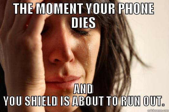 THE MOMENT YOUR PHONE DIES AND YOU SHIELD IS ABOUT TO RUN OUT. First World Problems
