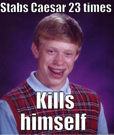 Stabs Caesar 23 times - STABS CAESAR 23 TIMES  KILLS HIMSELF  Bad Luck Brian