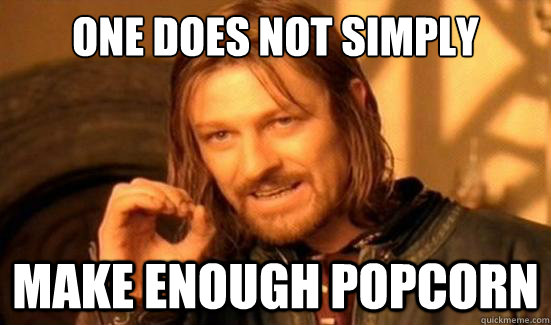 One Does Not Simply make enough popcorn  Boromir