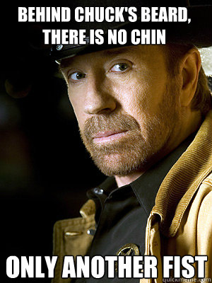 Behind chuck's beard, there is no chin ONLY ANOTHER FIST  Chuck Norris