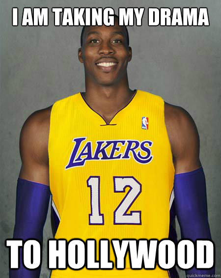 I am taking my Drama to hollywood  Dwight Howard