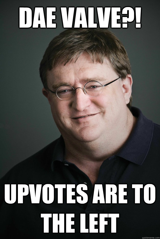 dae valve?! upvotes are to the left  Gabe Newell