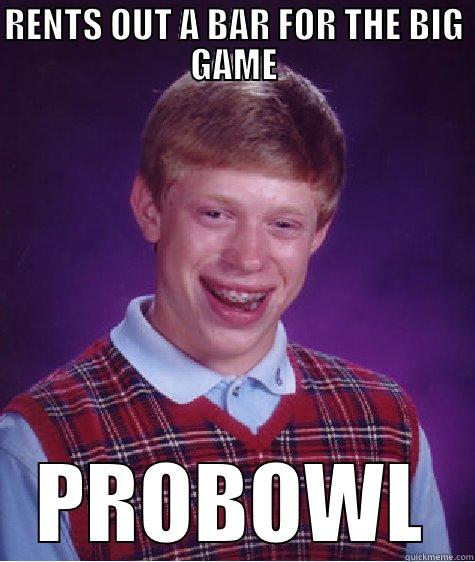 RENTS OUT A BAR FOR THE BIG GAME PROBOWL Bad Luck Brian
