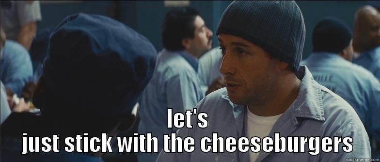  LET'S JUST STICK WITH THE CHEESEBURGERS Misc