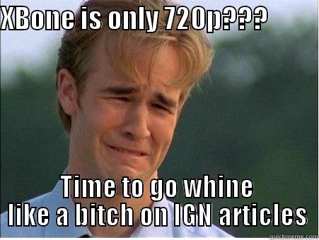 XBONE IS ONLY 720P???           TIME TO GO WHINE LIKE A BITCH ON IGN ARTICLES 1990s Problems