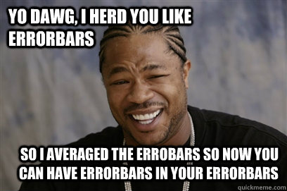 yo dawg, i herd you like errorbars So i averaged the errobars so now you can have errorbars in your errorbars - yo dawg, i herd you like errorbars So i averaged the errobars so now you can have errorbars in your errorbars  Yo dawg i herd u like unit tests