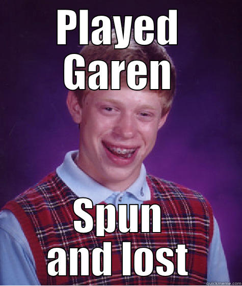 PLAYED GAREN SPUN AND LOST Bad Luck Brian