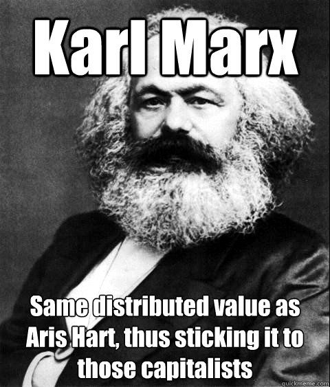 Karl Marx Same distributed value as Aris Hart, thus sticking it to those capitalists - Karl Marx Same distributed value as Aris Hart, thus sticking it to those capitalists  KARL MARX