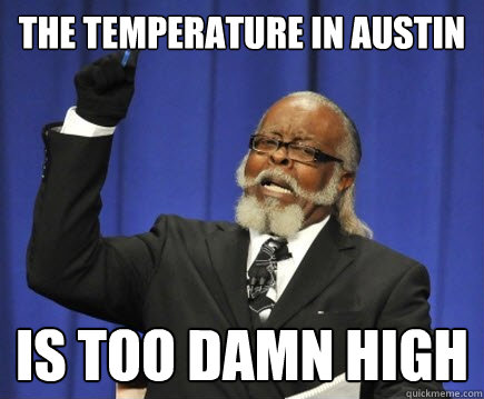 The temperature in Austin Is too damn high  Too Damn High
