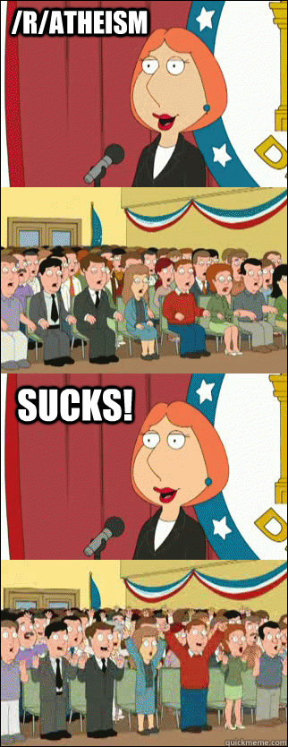 /r/Atheism sucks!  Mayor Lois