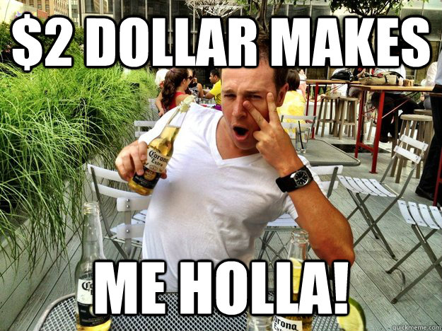 $2 Dollar makes me holla! - $2 Dollar makes me holla!  2 dollar make me holla