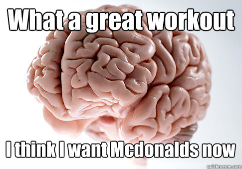 What a great workout I think I want Mcdonalds now   Scumbag Brain