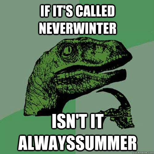 If it's called Neverwinter Isn't it Alwayssummer - If it's called Neverwinter Isn't it Alwayssummer  Philosoraptor