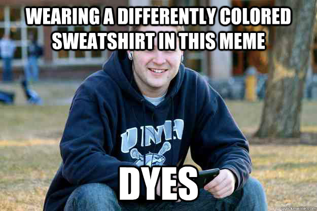 wearing a differently colored sweatshirt in this meme dyes - wearing a differently colored sweatshirt in this meme dyes  Successful College Senior