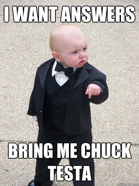 i want answers Bring me Chuck Testa - i want answers Bring me Chuck Testa  Baby Godfather