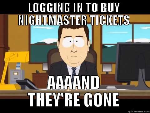 LOGGING IN TO BUY NIGHTMASTER TICKETS AAAAND THEY'RE GONE Misc
