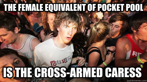 The female equivalent of pocket pool is the cross-armed caress - The female equivalent of pocket pool is the cross-armed caress  Sudden Clarity Clarence