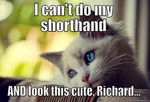 Employment things - I CAN'T DO MY SHORTHAND AND LOOK THIS CUTE, RICHARD... First World Problems Cat
