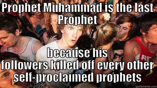 PROPHET MUHAMMAD IS THE LAST PROPHET BECAUSE HIS FOLLOWERS KILLED OFF EVERY OTHER SELF-PROCLAIMED PROPHETS Sudden Clarity Clarence